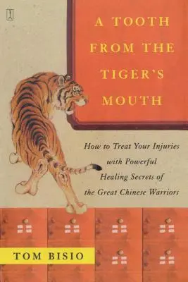 Egy fog a tigris szájából: Hogyan kezeljük sérüléseinket a nagy kínai harcos erőteljes gyógyító titkaival - A Tooth from the Tiger's Mouth: How to Treat Your Injuries with Powerful Healing Secrets of the Great Chinese Warrior