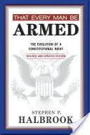 Hogy minden ember legyen felfegyverkezve: Az alkotmányos jog fejlődése - That Every Man Be Armed: The Evolution of a Constitutional Right