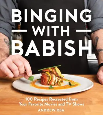 Binging with Babish: 100 recept a kedvenc filmjeiből és tévéműsoraiból - Binging with Babish: 100 Recipes Recreated from Your Favorite Movies and TV Shows