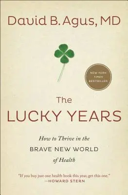 A szerencsés évek: Hogyan gyarapodjunk az egészség szép új világában? - The Lucky Years: How to Thrive in the Brave New World of Health