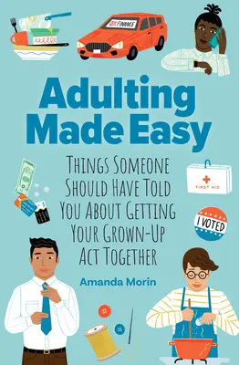 Könnyű felnőtté válás: Amit valakinek el kellett volna mondania a felnőtté válásról - Adulting Made Easy: Things Someone Should Have Told You about Getting Your Grown-Up ACT Together