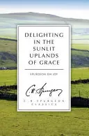 Örvendezés a kegyelem napsütötte magaslatain: Spurgeon az örömről - Delighting in the Sunlit Uplands of Grace: Spurgeon on Joy