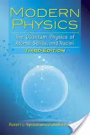 Modern Physics: Az atomok, szilárd testek és atommagok kvantumfizikája: Harmadik kiadás - Modern Physics: The Quantum Physics of Atoms, Solids, and Nuclei: Third Edition