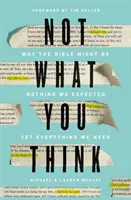 Nem az, amire gondolsz: Miért lehet, hogy a Biblia nem az, amire számítottunk, mégis minden, amire szükségünk van - Not What You Think: Why the Bible Might Be Nothing We Expected Yet Everything We Need