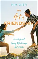 A barátság művészete: Creating and Keeping Relationships That Matter - The Art of Friendship: Creating and Keeping Relationships That Matter