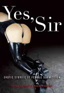 Igen, uram: Erotikus történetek a női alávetettségről - Yes, Sir: Erotic Stories of Female Submission