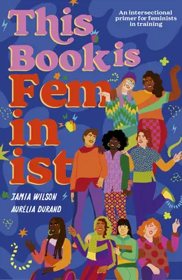 Ez a könyv feminista: Egy interszekcionális alapmű a következő generációs változtatók számára - This Book Is Feminist: An Intersectional Primer for Next-Gen Changemakers