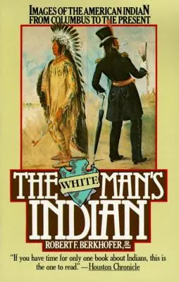 A fehér ember indiánja: Az amerikai indiánok képei Kolumbusztól napjainkig - The White Man's Indian: Images of the American Indian from Columbus to the Present