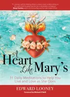 A Heart Like Mary's: 31 napi meditáció, hogy segítsen úgy élni és szeretni, ahogyan ő teszi. - A Heart Like Mary's: 31 Daily Meditations to Help You Live and Love as She Does