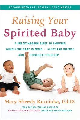 A szellemtelen baba nevelése: A Breakthrough Guide to Thriving When Your Baby Is More ... éber és intenzív, és nehezen tud aludni. - Raising Your Spirited Baby: A Breakthrough Guide to Thriving When Your Baby Is More . . . Alert and Intense and Struggles to Sleep