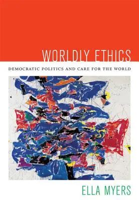 Világi etika: Demokratikus politika és gondoskodás a világról - Worldly Ethics: Democratic Politics and Care for the World