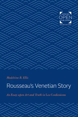 Rousseau velencei története: Esszé a művészetről és az igazságról a Les Confessions-ben - Rousseau's Venetian Story: An Essay Upon Art and Truth in Les Confessions