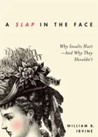 Egy pofon az arcon: Miért fájnak a sértések - és miért nem kellene, hogy fájjanak - A Slap in the Face: Why Insults Hurt--And Why They Shouldn't