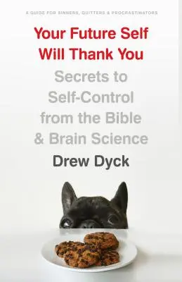 A jövőbeli éned meg fogja köszönni neked: Az önkontroll titkai a Bibliából és az agytudományból - Your Future Self Will Thank You: Secrets to Self-Control from the Bible and Brain Science