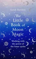 A Holdmágia kis könyve: Munka a holdciklusok erejével - The Little Book of Moon Magic: Working with the Power of the Lunar Cycles