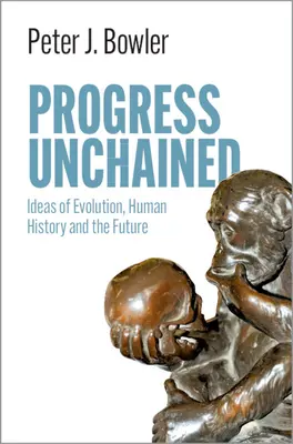 Lánc nélküli haladás: Az evolúció, az emberi történelem és a jövő eszméi - Progress Unchained: Ideas of Evolution, Human History and the Future