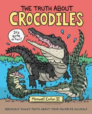 Az igazság a krokodilokról: Komolyan vicces tények kedvenc állataidról - The Truth about Crocodiles: Seriously Funny Facts about Your Favorite Animals