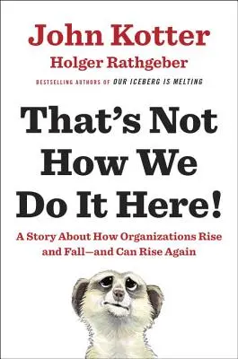 Mi itt nem így csináljuk! Egy történet arról, hogyan emelkednek és buknak a szervezetek - és hogyan emelkedhetnek fel újra - That's Not How We Do It Here!: A Story about How Organizations Rise and Fall--And Can Rise Again