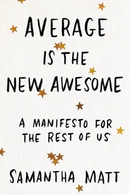 Az átlag az új félelmetes: Kiáltvány a többieknek - Average Is the New Awesome: A Manifesto for the Rest of Us