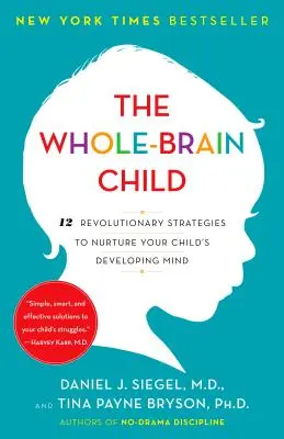 A teljes agyú gyermek: 12 forradalmi stratégia gyermeke fejlődő elméjének ápolására - The Whole-Brain Child: 12 Revolutionary Strategies to Nurture Your Child's Developing Mind