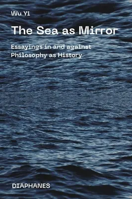 A tenger mint tükör: Esszék a filozófiában és a filozófia mint történelem ellen - The Sea as Mirror: Essayings in and Against Philosophy as History