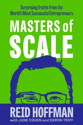 A lépték mesterei: Meglepő igazságok a világ legsikeresebb vállalkozóitól - Masters of Scale: Surprising Truths from the World's Most Successful Entrepreneurs