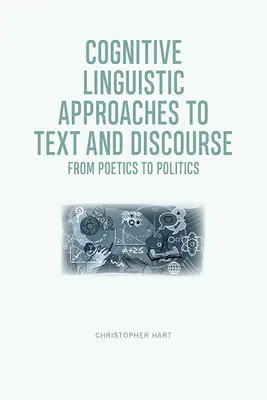 A szöveg és a diskurzus kognitív nyelvészeti megközelítései: A poétikától a politikáig - Cognitive Linguistic Approaches to Text and Discourse: From Poetics to Politics