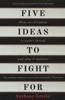 Öt ötlet, amiért harcolni kell: Hogyan van veszélyben a szabadságunk, és miért fontos ez nekünk - Five Ideas to Fight for: How Our Freedom Is Under Threat and Why It Matters