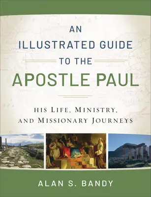 Pál apostol illusztrált kalauza: élete, szolgálata és missziós útjai - An Illustrated Guide to the Apostle Paul: His Life, Ministry, and Missionary Journeys