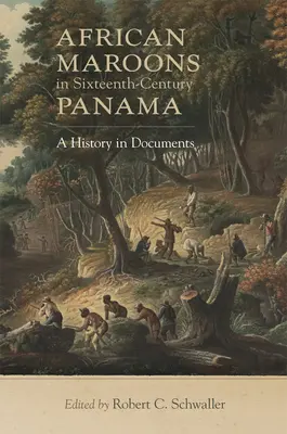 Afrikai marúnok a tizenhatodik századi Panamában: A History in Documents - African Maroons in Sixteenth-Century Panama: A History in Documents