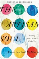 A kézműves lélek: Életed műalkotássá formálása - The Artisan Soul: Crafting Your Life Into a Work of Art