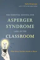 Az Asperger-szindróma (Asd) alapvető kézikönyve az osztályteremben: Amit minden tanárnak tudnia kell - The Essential Manual for Asperger Syndrome (Asd) in the Classroom: What Every Teacher Needs to Know