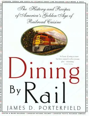 Dining by Rail: Az amerikai vasúti konyha aranykorának története és receptjei - Dining by Rail: The History and Recipes of America's Golden Age of Railroad Cuisine