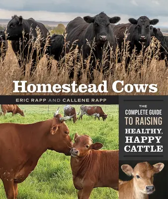 Homestead Cows: The Complete Guide to Raising Healthy, Happy Cattle (Teljes útmutató az egészséges, boldog szarvasmarhák neveléséhez) - Homestead Cows: The Complete Guide to Raising Healthy, Happy Cattle