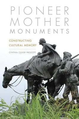 Úttörő anyaemlékek: A kulturális emlékezet konstruálása - Pioneer Mother Monuments: Constructing Cultural Memory