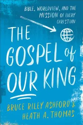 Királyunk evangéliuma: Biblia, világnézet és minden keresztény küldetése - The Gospel of Our King: Bible, Worldview, and the Mission of Every Christian