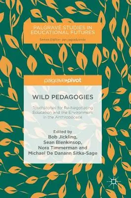 Vad pedagógiák: Az oktatás és a környezet újratárgyalásának próbakövei az antropocénben - Wild Pedagogies: Touchstones for Re-Negotiating Education and the Environment in the Anthropocene