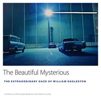 A szép titokzatos: William Eggleston rendkívüli tekintete - The Beautiful Mysterious: The Extraordinary Gaze of William Eggleston