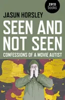 Látható és nem látható: Egy filmes autista vallomásai - Seen and Not Seen: Confessions of a Movie Autist