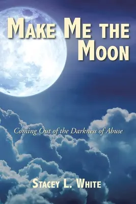 Make Me the Moon: Coming Out of the Darkness of Abuse (A bántalmazás sötétségéből kilépve) - Make Me the Moon: Coming Out of the Darkness of Abuse