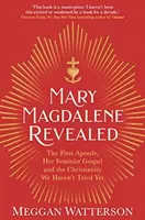 Mária Magdolna leleplezve - Az első apostol, feminista evangéliuma és a kereszténység, amit még nem próbáltunk ki - Mary Magdalene Revealed - The First Apostle, Her Feminist Gospel & the Christianity We Haven't Tried Yet