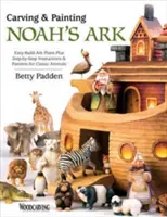 Noé bárkájának faragása és festése: Könnyen építhető bárka tervek plusz lépésről lépésre útmutató és minták a klasszikus állatokhoz - Carving & Painting Noah's Ark: Easy-Build Ark Plans Plus Step-By-Step Instructions & Patterns for Classic Animals