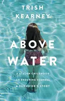 A víz felett - Egy ellopott gyermekkor, egy tartós botrány, egy túlélő története - Above Water - A Stolen Childhood, An Enduring Scandal, A Survivor's Story