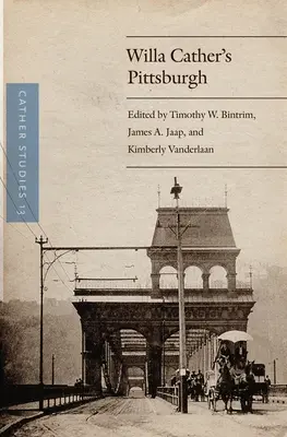 Cather-tanulmányok, 13. kötet: Willa Cather Pittsburghje - Cather Studies, Volume 13: Willa Cather's Pittsburgh