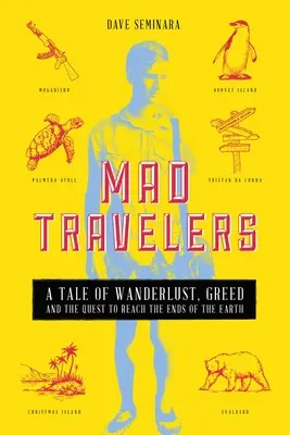 Mad Travelers: Történet a vándorlásról, a kapzsiságról és a világ végére való eljutásról - Mad Travelers: A Tale of Wanderlust, Greed and the Quest to Reach the Ends of the Earth