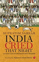 India sírt azon az éjszakán: A szabadság gyalogos katonáinak el nem mondott történetei - India Cried That Night: Untold Tales of Freedom's Foot Soldiers