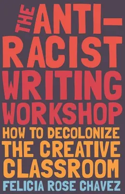 Az antirasszista íróműhely: Hogyan dekolonizáljuk a kreatív osztálytermet - The Anti-Racist Writing Workshop: How to Decolonize the Creative Classroom