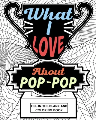 Amit szeretek a Pop-Pop Fill-In-The-Blank és színezőkönyv - What I Love About Pop-Pop Fill-In-The-Blank and Coloring Book