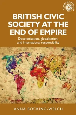 A brit polgári társadalom a birodalom végén: Dekolonizáció, globalizáció és nemzetközi felelősségvállalás - British Civic Society at the End of Empire: Decolonisation, Globalisation, and International Responsibility