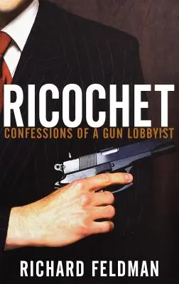 Ricochet: Egy fegyverlobbista vallomásai - Ricochet: Confessions of a Gun Lobbyist